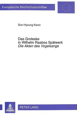 Das Groteske in Wilhelm Raabes Spaetwerk- "Die Akten Des Vogelsangs"