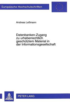 Datenbanken-Zugang Zu Urheberrechtlich Geschuetztem Material in Der Informationsgesellschaft