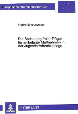 Die Bedeutung Freier Traeger Fuer Ambulante Massnahmen in Der Jugendstrafrechtspflege