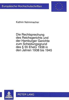 Die Rechtsprechung Des Reichsgerichts Und Der Hamburger Gerichte Zum Scheidungsgrund Des  55 Eheg 1938 in Den Jahren 1938 Bis 1945