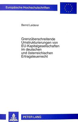 Grenzueberschreitende Umstrukturierungen von EU-Kapitalgesellschaften im deutschen und oesterreichischen Ertragsteuerrecht