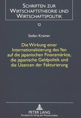 Die Wirkung einer Internationalisierung des Yen auf die japanischen Finanzmaerkte, die japanische Geldpolitik und die Usancen der Fakturierung