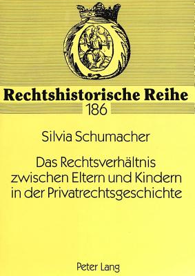 Das Rechtsverhaeltnis Zwischen Eltern Und Kindern in Der Privatrechtsgeschichte