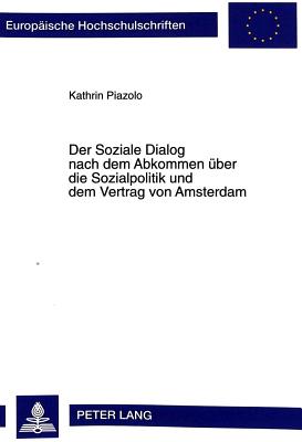 Der Soziale Dialog Nach Dem Abkommen Ueber Die Sozialpolitik Und Dem Vertrag Von Amsterdam