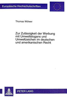 Zur Zulaessigkeit der Werbung mit Umweltslogans und Umweltzeichen im deutschen und amerikanischen Recht