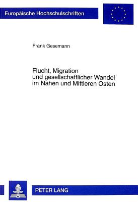 Flucht, Migration Und Gesellschaftlicher Wandel in Nahen Und Mittleren Osten