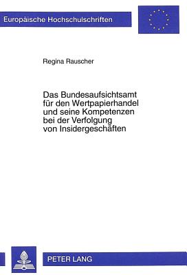 Das Bundesaufsichtsamt Fuer Den Wertpapierhandel Und Seine Kompetenzen Bei Der Verfolgung Von Insidergeschaeften