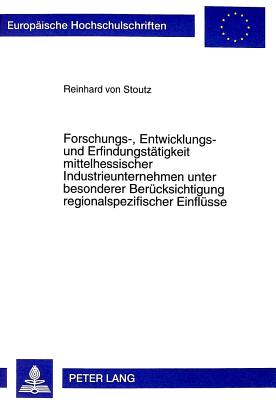 Forschungs-, Entwicklungs- Und Erfindungstaetigkeit Mittelhessischer Industrieunternehmen Unter Besonderer Beruecksichtigung Regionalspezifischer Einfluesse