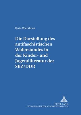 Die Darstellung Des "Antifaschistischen Widerstandes" in Der Kinder- Und Jugendliteratur Der Sbz/Ddr