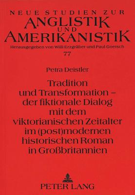 Tradition und Transformation - der fiktionale Dialog mit dem viktorianischen Zeitalter im (post)modernen historischen Roman in Grobritannien