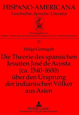 Die Theorie Des Spanischen Jesuiten Jose de Acosta (Ca. 1540-1600) Ueber Den Ursprung Der Indianischen Voelker Aus Asien