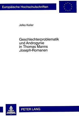 Geschlechterproblematik Und Androgynie in Thomas Manns "Joseph"-Romanen