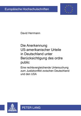 Die Anerkennung Us-Amerikanischer Urteile in Deutschland Unter Beruecksichtigung Des Ordre Public