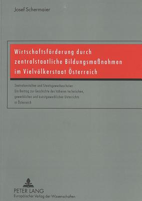 Wirtschaftsfoerderung durch zentralstaatliche Bildungsmanahmen im Vielvoelkerstaat Oesterreich