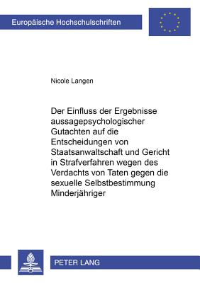 Der Einflu der Ergebnie aussagepsychologischer Gutachten auf die Entscheidungen von Staatsanwaltschaft und Gericht in Strafverfahren wegen des Verdachts von Taten gegen die sexuelle Selbstbestimmung Minderjaehriger