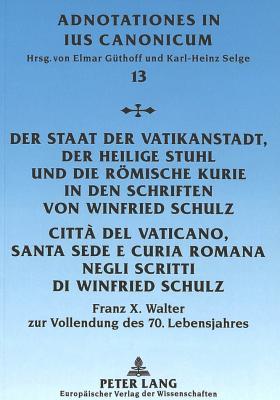 Der Staat Der Vatikanstadt, Der Heilige Stuhl Und Die Roemische Kurie in Den Schriften Von Winfried Schulz- Citta del Vaticano, Santa Sede E Curia Romana Negli Scritti Di Winfried Schulz