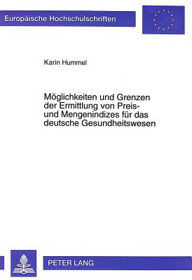 Moeglichkeiten Und Grenzen Der Ermittlung Von Preis- Und Mengenindizes Fuer Das Deutsche Gesundheitswesen