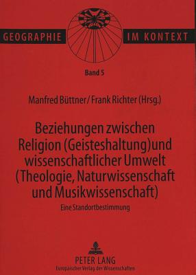 Beziehungen zwischen Religion (Geisteshaltung) und wissenschaftlicher Umwelt (Theologie, Naturwissenschaft und Musikwissenschaft)- Eine Standortbestimmung