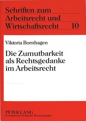 Die Zumutbarkeit als Rechtsgedanke im Arbeitsrecht