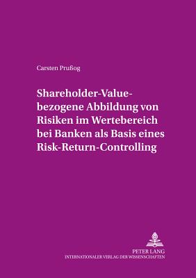 Shareholder-Value-bezogene Abbildung von Risiken im Wertebereich bei Banken als Basis eines Risk-Return-Controlling