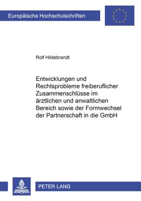 Entwicklungen Und Rechtsprobleme Freiberuflicher Zusammenschluesse Im Aerztlichen Und Anwaltlichen Bereich Sowie Der Formwechsel Der Partnerschaft in Die Gmbh