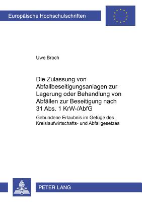 Die Zulassung Von Abfallbeseitigungsanlagen Zur Lagerung Oder Behandlung Von Abfaellen Zur Beseitigung Nach 31 Abs. 1 Krw-/Abfg