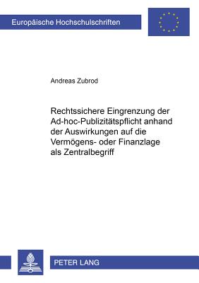 Rechtssichere Eingrenzung der Ad-hoc-Publizitaetspflicht anhand der Auswirkungen auf die Vermoegens- oder Finanzlage als Zentralbegriff