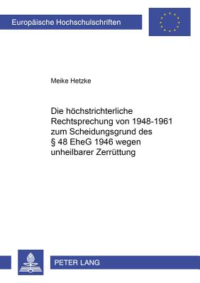 Die Hoechstrichterliche Rechtsprechung Von 1948-1961 Zum Scheidungsgrund Des  48 Eheg 1946 Wegen Unheilbarer Zerruettung