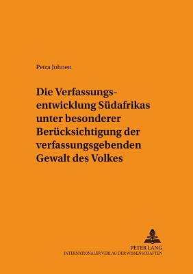 Die Verfassungsentwicklung Suedafrikas Unter Besonderer Beruecksichtigung Der Verfassunggebenden Gewalt Des Volkes