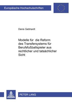 Modelle Fuer Die Reform Des Transfersystems Fuer Berufsfussballspieler Aus Rechtlicher Und Tatsaechlicher Sicht