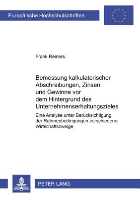 Bemessung Kalkulatorischer Abschreibungen, Zinsen Und Gewinne VOR Dem Hintergrund Des Unternehmenserhaltungszieles