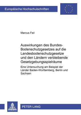 Auswirkungen Des Bundes-Bodenschutzgesetzes Auf Die Landesbodenschutzgesetze Und Den Laendern Verbleibende Gesetzgebungsspielraeume