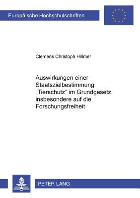 Auswirkungen Einer Staatszielbestimmung "Tierschutz" Im Grundgesetz, Insbesondere Auf Die Forschungsfreiheit