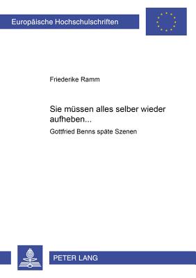 Sie mussen alles selber wieder aufheben ...; Gottfried Benns spate Szenen