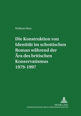Die Konstruktion von Identitaet im schottischen Roman waehrend der Aera des britischen Konservatismus 1979-1997