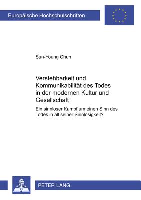 Verstehbarkeit und Kommunikabilitaet des Todes in der modernen Kultur und Gesellschaft