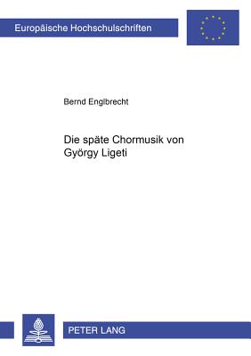 Die Spaete Chormusik Von Gyoergy Ligeti