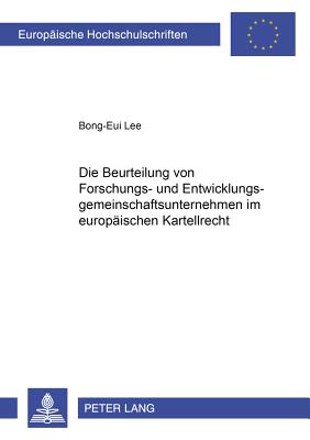 Die Beurteilung Von Forschungs- Und Entwicklungsgemeinschaftsunternehmen Im Europaeischen Kartellrecht