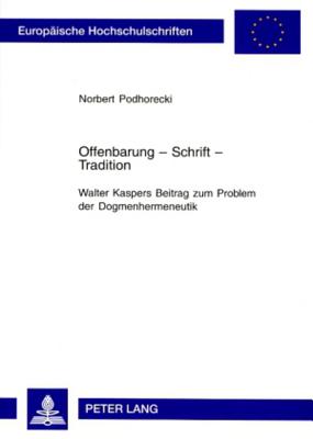 Offenbarung - Schrift - Tradition- Walter Kaspers Beitrag Zum Problem Der Dogmenhermeneutik