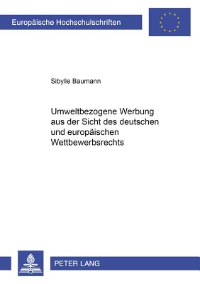 Umweltbezogene Werbung aus der Sicht des deutschen und europaeischen Wettbewerbsrechts