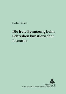 Die freie Benutzung beim Schreiben kuenstlerischer Literatur