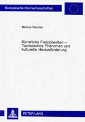 Kuenstliche Freizeitwelten - Touristisches Phaenomen Und Kulturelle Herausforderung