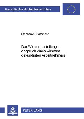 Der Wiedereinstellungsanspruch Eines Wirksam Gekuendigten Arbeitnehmers