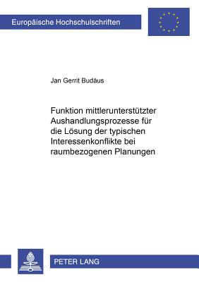 Funktion Mittlerunterstuetzter Aushandlungsprozesse Fuer Die Loesung Der Typischen Interessenkonflikte Bei Raumbezogenen Planungen