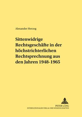 Sittenwidrige Rechtsgeschaefte in Der Hoechstrichterlichen Rechtsprechung Aus Den Jahren 1948-1965