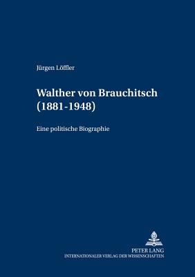 Walther von Brauchitsch (1881 - 1948); Eine politische Biographie