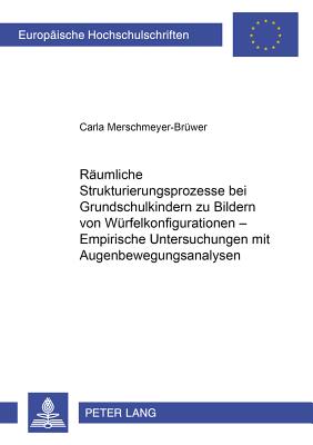 Raeumliche Strukturierungsprozesse bei Grundschulkindern zu Bildern von Wuerfelkonfigurationen - Empirische Untersuchungen mit Augenbewegungsanalysen