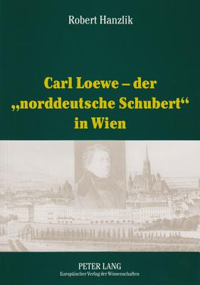 Carl Loewe - Der "Norddeutsche Schubert" in Wien