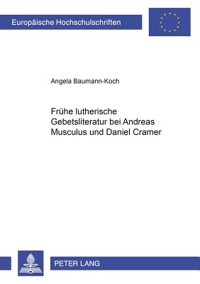 Fruehe Lutherische Gebetsliteratur Bei Andreas Musculus Und Daniel Cramer