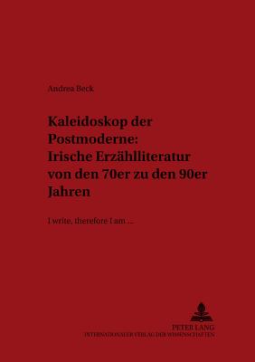 Kaleidoskop der Postmoderne: Irische Erzaehlliteratur von den 70er zu den 90er Jahren